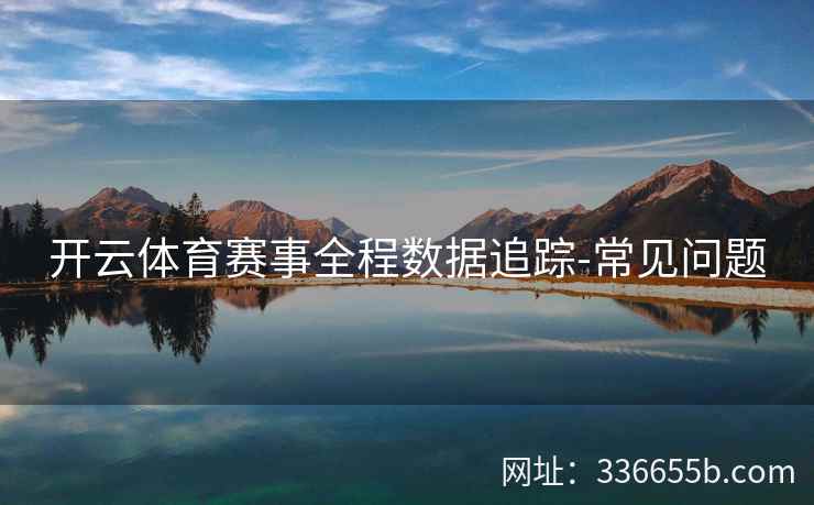 开云体育赛事全程数据追踪-常见问题